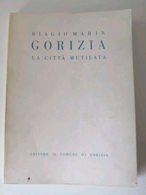 Gorizia die verstümmelte Stadt-Biagio Marin-Gemeinde Gorizia ed.-1956