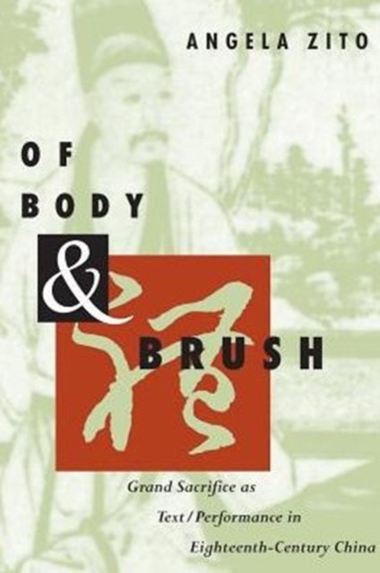 Of Body and Brush Grand Sacrifice as TextPerformance by Angela Zito PAPERBACK