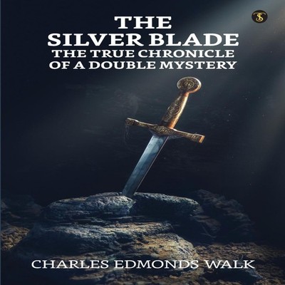 The Silver Blade The True Chronicle Of A Double Mystery Charles E