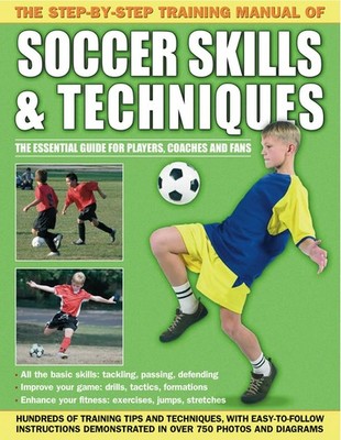 The Step-By-Step Training Manual of Soccer Skills & Techniques: Hundreds of ...
