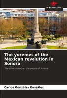 Carlos GonzáLez GonzáLez | The Yoremes Of The Mexican Revolution In Sonora