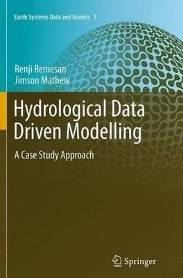 Hydrological Data Driven Modelling: A Case Study Approach by Renji Remesan (Engl