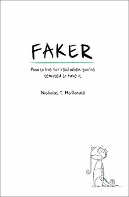 Faker: How to live for real when you're tempted to fake it,Nicholas T McDonald