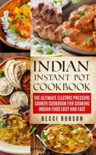 Indian Instant Pot Cookbook : The Ultimate Electric Pressure Cooker Cookbook ...