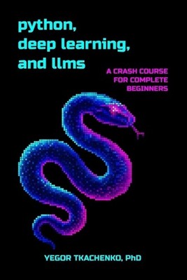 Python, Deep Learning, and LLMs: A Crash Course for Complete Beginners by Yegor 