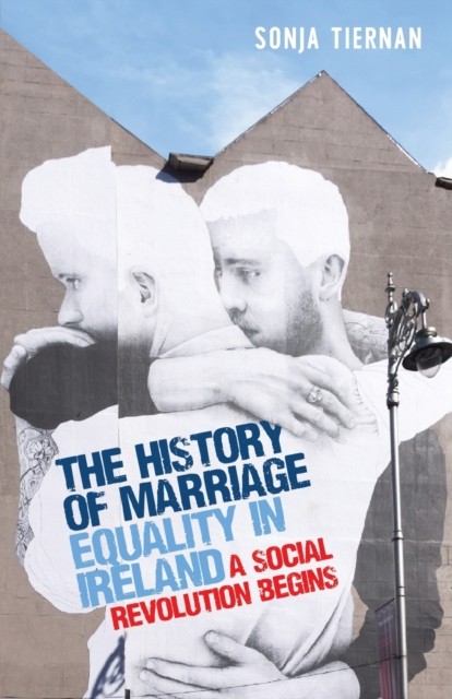 The history of marriage equality in Ireland by Sonja Tiernan (Paperback Book)