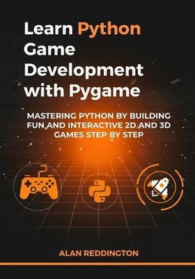Learn Python Game Development with Pygame: Mastering Python by Building Fun and