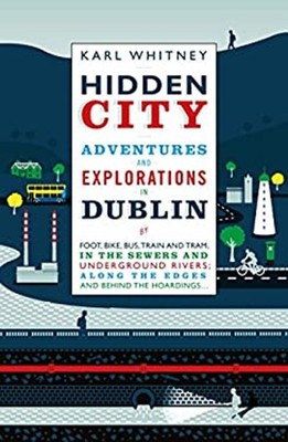 Hidden City : Adventures in Dublin Hardcover Karl Whitney
