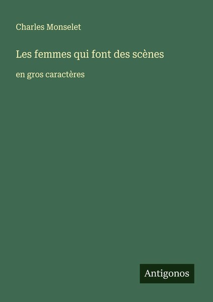 Les Femmes Qui Font Des ScèNes En Gros CaractèRes Charles Monselet Taschenbuch-image