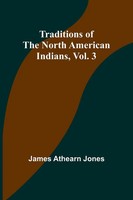 Traditions Of The North American Indians, Vol. 3 James Athearn Jones Taschenbuch