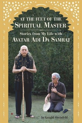 At the feet of the Spiritual Master: Stories from my life with Avatar Adi Da...