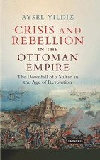 Aysel Yildiz Crisis and Rebellion in the Otto...