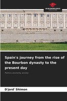 D'jord' Shimon | Spain's Journey From The Rise Of The Bourbon Dynasty To The...