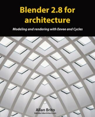Blender 2.8 for architecture: Modeling and rendering with Eevee and Cycles