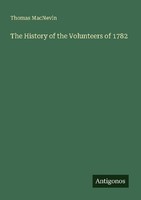 The History Of The Volunteers Of 1782 Thomas Macnevin