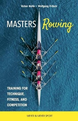 Masters Rowing: Training for Technique, Fitness, and Competition by Dr. Volker N