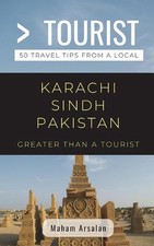 Greater Than a Tourist- Karachi Sindh Pakistan: 50 Travel tips from a Local by G