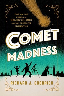 Comet Madness: How the 1910 Return of Halley's Comet (Almost) Destroyed Civi...