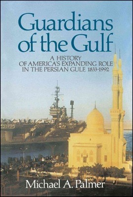 Guardians of the Gulf : A History of America's Expanding Role in the Persian ...