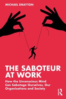 The Saboteur at Work: How the Unconscious Mind Can Sabotage Ourselves, Our: New