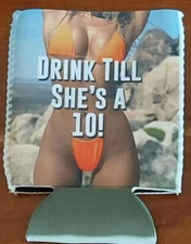 FUNNY CAN/BOTTLE HOLDER KOOZIE! COOZIE DRINK TILL SHE'S A 10!