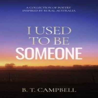 I Used to be Someone A Collection of Poetry Inspired by Rural Aus