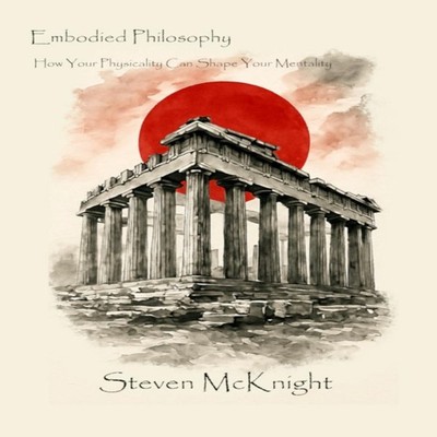 Embodied Philosophy How Your Physicality Can Shape Your Mentality