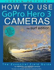 HOW TO USE GOPRO HERO 3 CAMERAS: THE SURF EDITION: THE By Jordan Hetrick