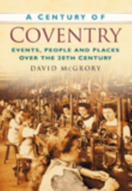 A Century of Coventry by David McGrory PAPERBACK 9780750949262