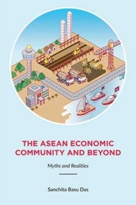 Basu Das - ASEAN Economic Community and Beyond  Myths and Realities -  - E555z