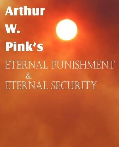 Thumbnail - Arthur W Pink Arthur W. Pink's Eternal Punishment & Eternal Securi