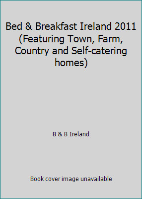 Bed & Breakfast Ireland 2011 (Featuring Town, Farm, Country and Self-catering...