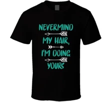 Nevermind My Hair Im Doing Yours Hair Stylist Funny T Shirt