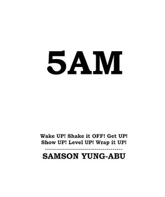 5AM: Wake UP! Shake it OFF! Get UP! Show UP! Level UP! Wrap it UP!: Wake UP! Sha