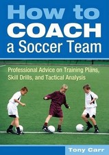 How To Coach A Soccer Team: Professional..., Carr, Tony