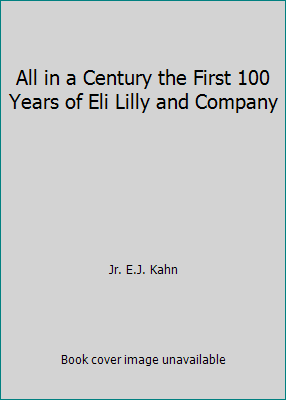 All in a Century the First 100 Years of Eli Lilly and Company by Jr. E.J. Kahn - Picture 1 of 1