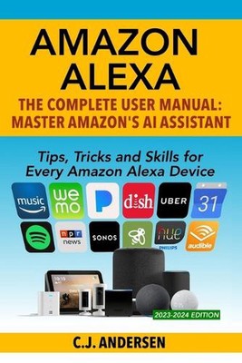 Amazon Alexa: The Complete User Manual - Tips, Tricks & Skills for Every Amazon 