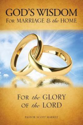 God's Wisdom for Marriage & The Home by Scott Markle, PB (Xulon Press, 2010) NEW