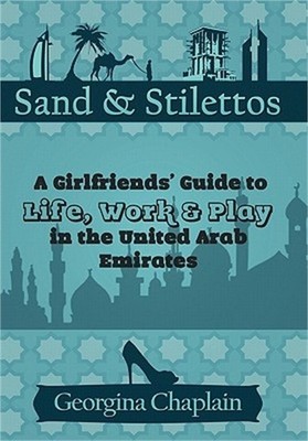 Sand & Stilettos: A Girls' Guide to Life, Work & Play in the United Arab Emirate