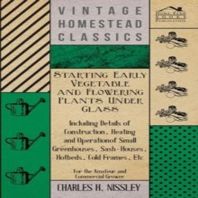 Starting Early Vegetable and Flowering Plants Under Glass - Inclu
