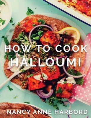 How to Cook Halloumi: Vegetarian feasts for every occasion by Nancy Anne Harbord