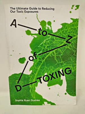 A to Z of D-Toxing: The Ultimate Guide to Reducing Our Toxic Exposures Paperback