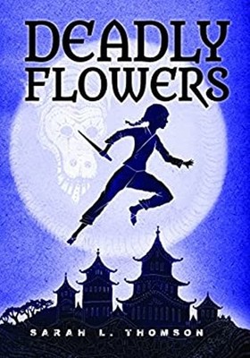 Deadly Flowers : A Ninja's Tale Hardcover Sarah L. Thomson