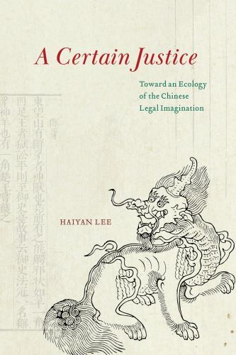 Certain Justice : Toward an Ecology of the Chinese Legal Imagination by ...
