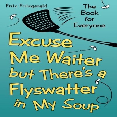 Excuse Me Waiter but There's a Flyswatter in My Soup The Book for