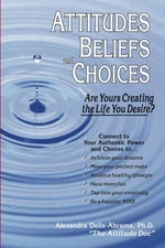 Attitudes, Beliefs, and Choices: Are Yours Creating the Life You Desire?