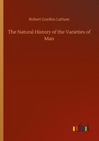 The Natural History Of The Varieties Of Man Robert Gordon Latham