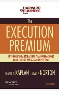 The execution premium : integrando la estrategia y las operaciones para lograr v