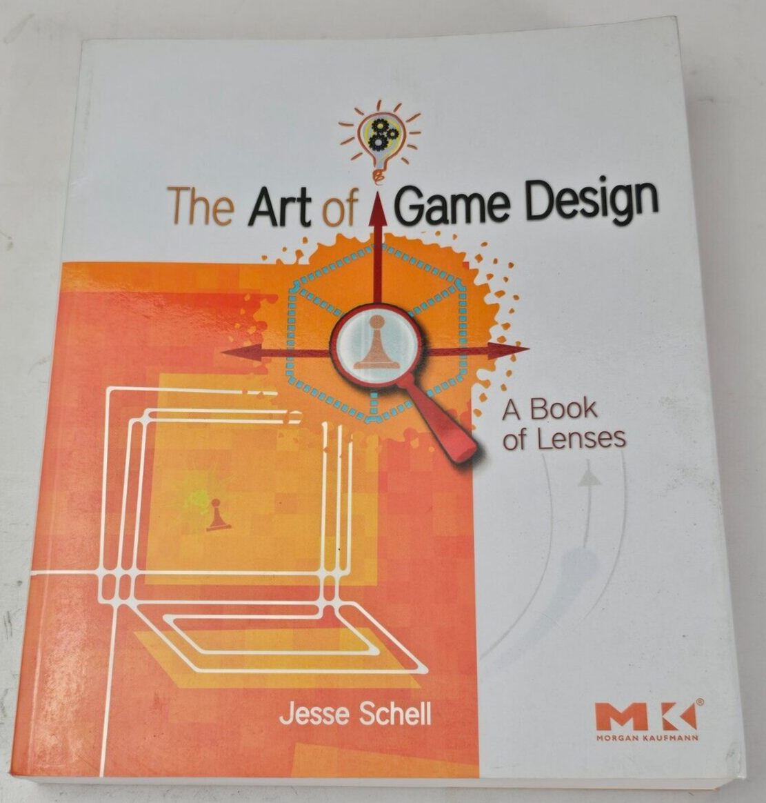 The Art of Game Design : A Book of Lenses by Jesse Schell (2008