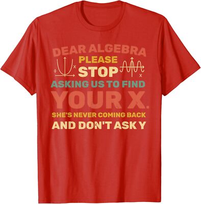 Dear Algebra Please Stop Asking Us To Find Your X Fun Unisex T-Shirt